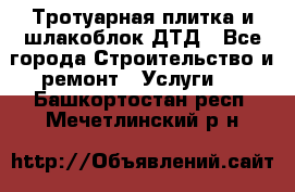 Тротуарная плитка и шлакоблок ДТД - Все города Строительство и ремонт » Услуги   . Башкортостан респ.,Мечетлинский р-н